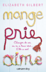 Title: Mange Prie Aime: Changer de vie, on en a tous rêvé... Elle a osé !, Author: Elizabeth Gilbert