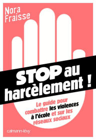 Title: Stop au harcèlement: Le Guide pour combattre les violences à l'école et sur les réseaux sociaux, Author: Nora Fraisse
