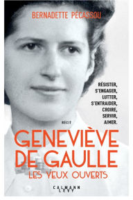 Title: Geneviève de Gaulle, les yeux ouverts, Author: Bernadette Pecassou-Camebrac