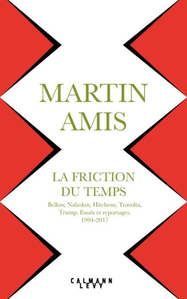 La Friction du temps: Bellow, Nabokov, Hitchens, Travolta, Trump. Essais et reportages 1994-2017