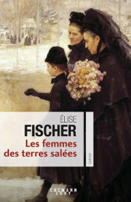 Title: Les Femmes des terres salées, Author: Elise Fischer