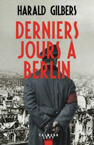 Title: Derniers jours à Berlin, Author: Harald Gilbers