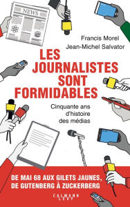 Title: Les journalistes sont formidables: 50 ans d'histoire des médias, Author: Francis Morel