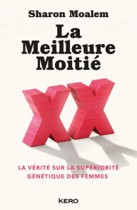 Title: La Meilleure Moitié: La vérité sur la supériorité génétique des femmes, Author: Sharon Moalem