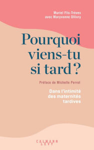 Title: Pourquoi viens-tu si tard ?: Dans l'intimité des maternités tardives, Author: Maryvonne Ollivry