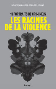 Title: Les racines de la violence: 11 portraits de criminels, Author: Dr Gwen Adshead