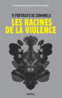 Les racines de la violence: 11 portraits de criminels