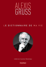 Title: Le dictionnaire de ma vie - Alexis Gruss, Author: Alexis Gruss