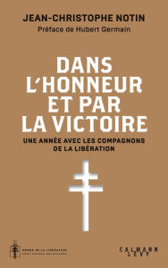 Title: Dans l'honneur et par la victoire: Une année avec les compagnons de la Libération, Author: Jean-Christophe Notin