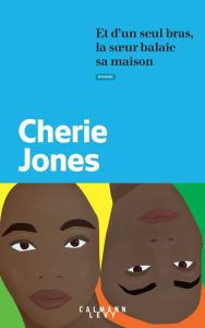 Title: Et d'un seul bras, la soeur balaie sa maison, Author: Cherie Jones