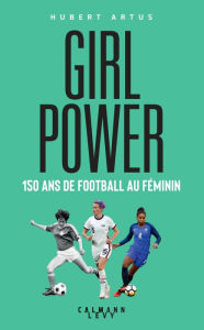 Title: Girls Power: 150 ans de football au féminin, Author: Hubert Artus