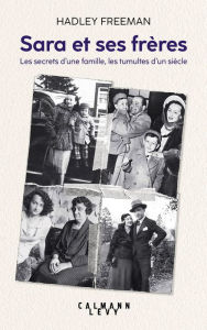 Title: Sara et ses frères: Les secrets d'une famille, les tumultes d'un siècle, Author: Hadley Freeman