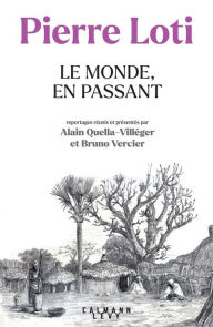 Title: Pierre Loti - Le Monde, en passant: Reportages réunis et présentés par Alain Quella-Villéger et Bruno Vercier, Author: Alain Quella-Villéger