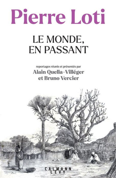 Pierre Loti - Le Monde, en passant: Reportages réunis et présentés par Alain Quella-Villéger et Bruno Vercier