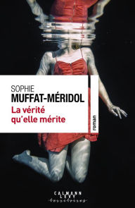 Title: La Vérité qu'elle mérite, Author: Sophie Muffat-Méridol