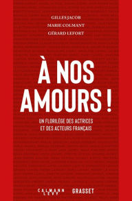 Title: À nos amours: Un florilège des atrices et des acteurs français, Author: Gilles Jacob