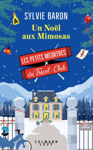 Title: Les Petits meurtres du Tricot Club, tome 4 - Un Noël aux Mimosas, Author: Sylvie Baron
