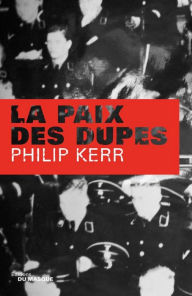 Title: La paix des dupes (Hitler's Peace), Author: Philip Kerr