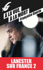 Title: A la vue, à la mort (Prix Cognac 2007), Author: Françoise Guérin