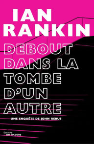 Title: Debout dans la tombe d'un autre, Author: Ian Rankin