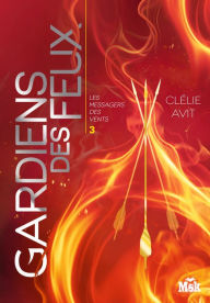 Title: Gardiens des feux: Les Messagers des Vents - Tome 3, Author: Clélie Avit