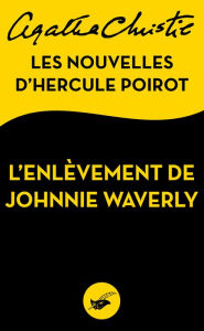 Title: L'Enlèvement de Johnnie Waverly: Les nouvelles d'Hercule Poirot (The Adventure of Johnnie Waverly) (Novella), Author: Agatha Christie