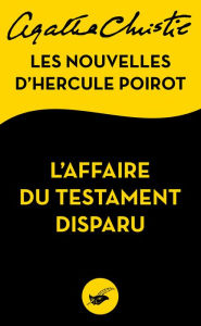 Title: L'Affaire du testament disparu: Les nouvelles d'Hercule Poirot (The Case of the Missing Will) (Novella), Author: Agatha Christie