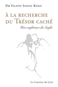 Title: A la recherche du trésor caché: Une conférence de Soufis, Author: Pir Vilayat Inayat Khan