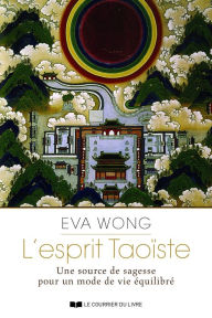 Title: L'esprit Taoiste: Une source de sagesse pour un mode devie équilibré, Author: Eva Wong