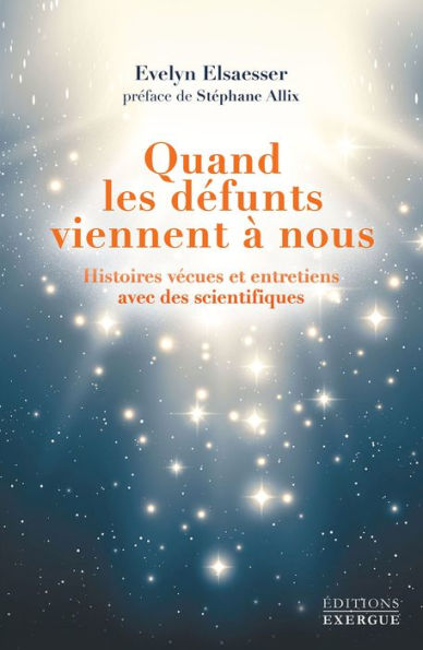 Quand les défunts viennent à nous: Histoires vécues et entretiens avec des scientifiques