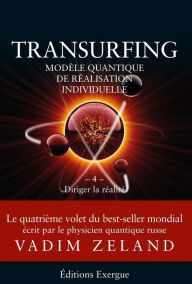 Title: Transurfing T4 - Modèle quantique de réalisation individuelle: Diriger la réalité, Author: Vadim Zeland