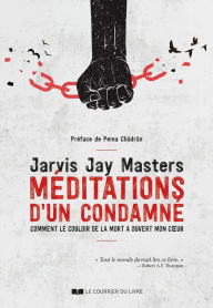 Title: Méditation d'un condamné - Comment le couloir de la mort a ouvert mon coeur, Author: Jarvis Jay Masters