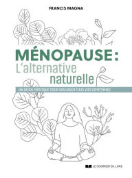 Title: Ménopause : l'alternative naturelle - Un guide pratique pour soulager tous vos symptômes, Author: Francis Magna