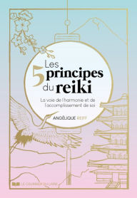 Title: Les 5 principes du Reiki - La voie de l'harmonie et de l'accomplissement de soi, Author: Angélique Reiff