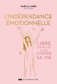 Title: L'Indépendance émotionnelle - Libre d'être soi et de choisir sa vie, Author: Amélia Lobbé