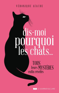 Title: Dis-moi pourquoi les chats... - Tous leurs mystères enfin révélés, Author: Véronique Aïache