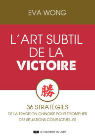 Title: L'art subtil de la victoire - 36 stratégies de la tradition chinoise pour triompher des situations, Author: Eva Wong