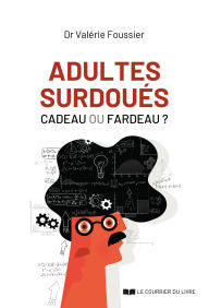 Title: Adultes surdoués, cadeau ou fardeau ?, Author: Valérie Foussier