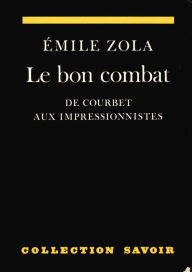 Title: Le bon combat. De Courbet aux impressionnistes: Anthologie d'écrits sur l'art, Author: Émile Zola