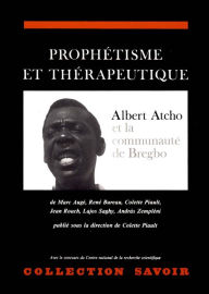 Title: Prophétisme et thérapeutique: Albert Atcho et la communauté de Bregbo, Author: Colette Piault