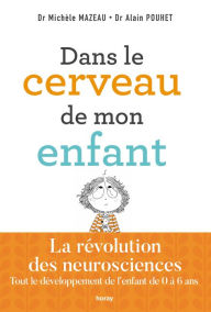 Title: Dans le cerveau de mon enfant: La révolution des neurosciences.\nTout le développement de l'enfant de 0 à 6 ans, Author: Michèle Mazeau