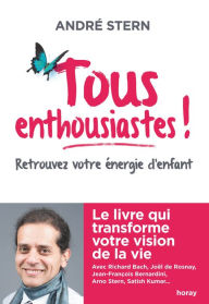 Title: Tous enthousiastes !: Retrouvez votre énergie d'enfant\nLe livre qui transforme votre vision de la vie, Author: André Stern