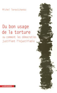 Title: Du bon usage de la torture, Author: Michel TERESTCHENKO