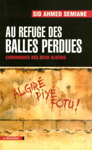 Title: Au refuge des balles perdues, Author: Sid Ahmed Semiane