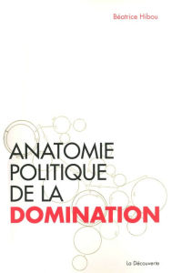 Title: Anatomie politique de la domination, Author: Béatrice HIBOU