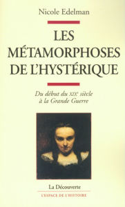 Title: Les métamorphoses de l'hystérique, Author: Nicole Edelman