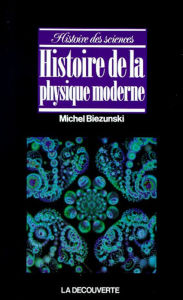 Title: Histoire de la physique moderne, Author: Michel Biezunski