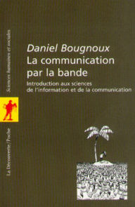 Title: La communication par la bande, Author: Daniel BOUGNOUX