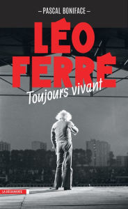 Title: Léo Ferré, toujours vivant, Author: Pascal BONIFACE