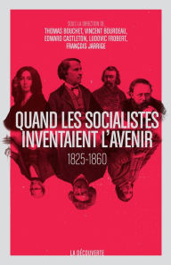 Title: Quand les socialistes inventaient l'avenir, 1825-1860, Author: Thomas Bouchet